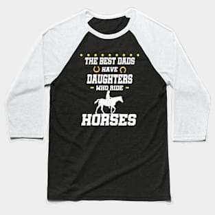 The best dads have daughters who ride horses Baseball T-Shirt